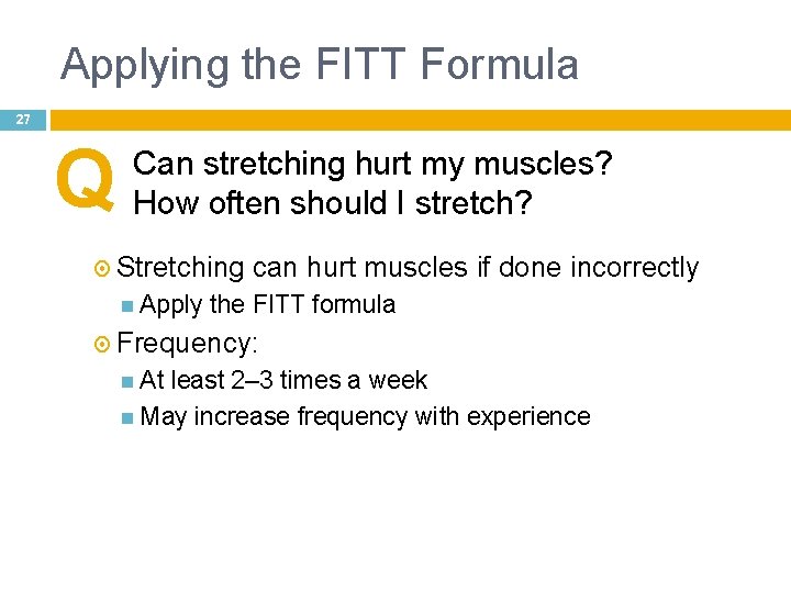 Applying the FITT Formula 27 Q Can stretching hurt my muscles? How often should