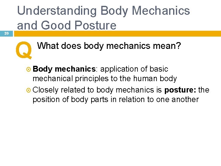 39 Understanding Body Mechanics and Good Posture Q What does body mechanics mean? Body