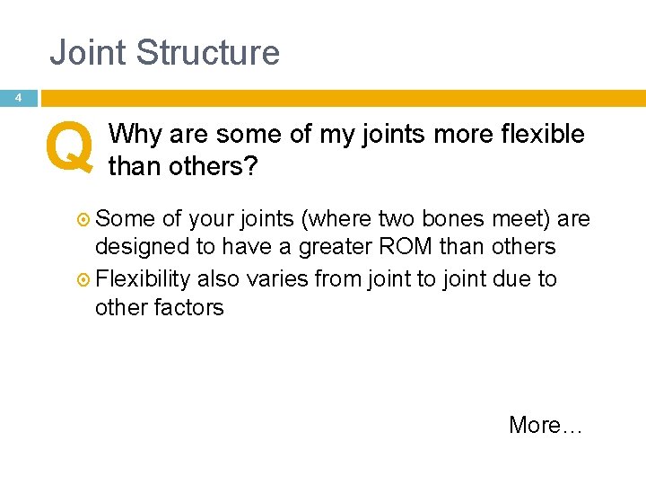 Joint Structure 4 Q Why are some of my joints more flexible than others?