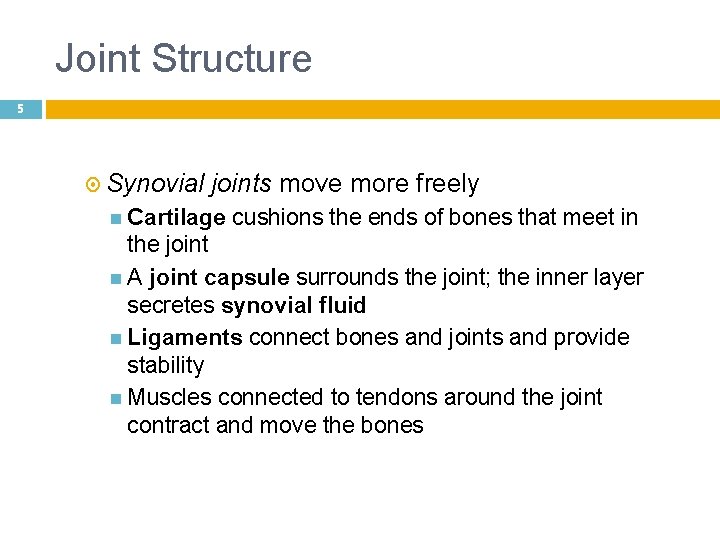 Joint Structure 5 Synovial joints move more freely Cartilage cushions the ends of bones