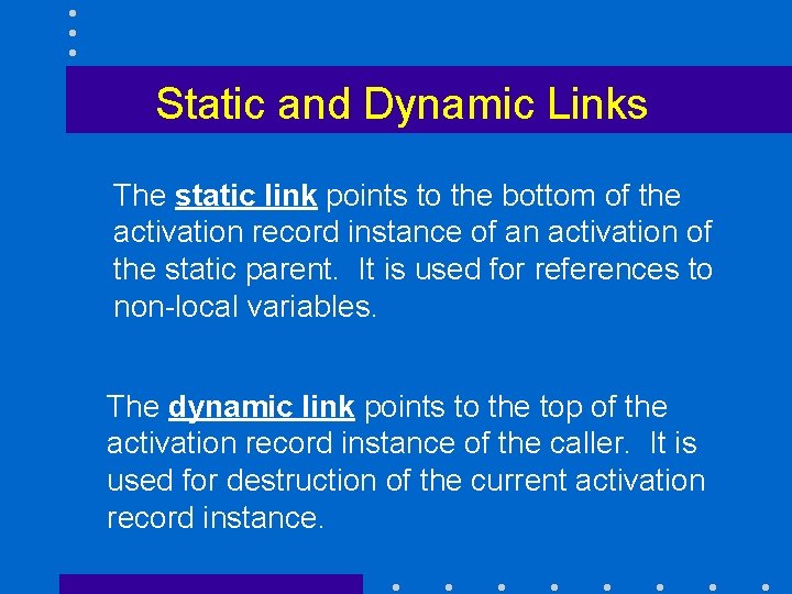 Static and Dynamic Links The static link points to the bottom of the activation