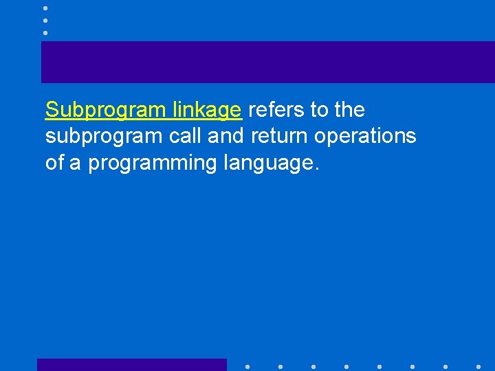 Subprogram linkage refers to the subprogram call and return operations of a programming language.