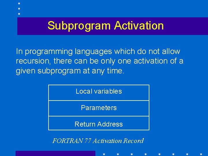 Subprogram Activation In programming languages which do not allow recursion, there can be only