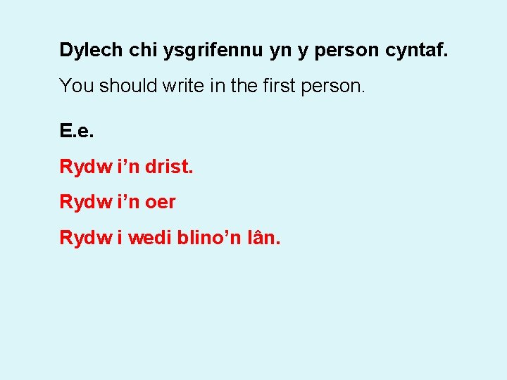 Dylech chi ysgrifennu yn y person cyntaf. You should write in the first person.