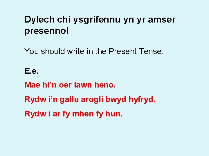 Dylech chi ysgrifennu yn yr amser presennol You should write in the Present Tense.