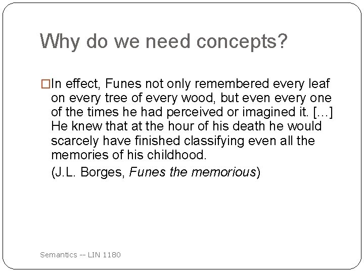 Why do we need concepts? �In effect, Funes not only remembered every leaf on