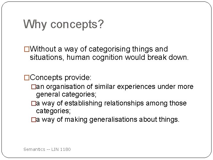 Why concepts? �Without a way of categorising things and situations, human cognition would break