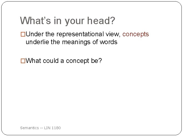 What’s in your head? �Under the representational view, concepts underlie the meanings of words