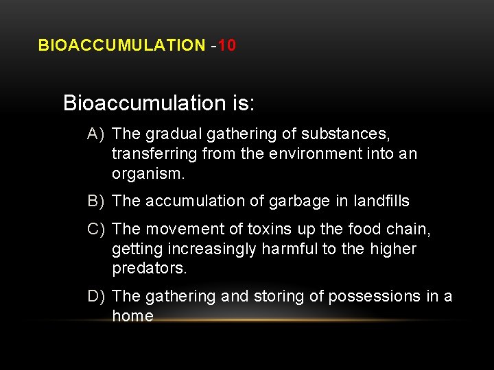 BIOACCUMULATION -10 Bioaccumulation is: A) The gradual gathering of substances, transferring from the environment