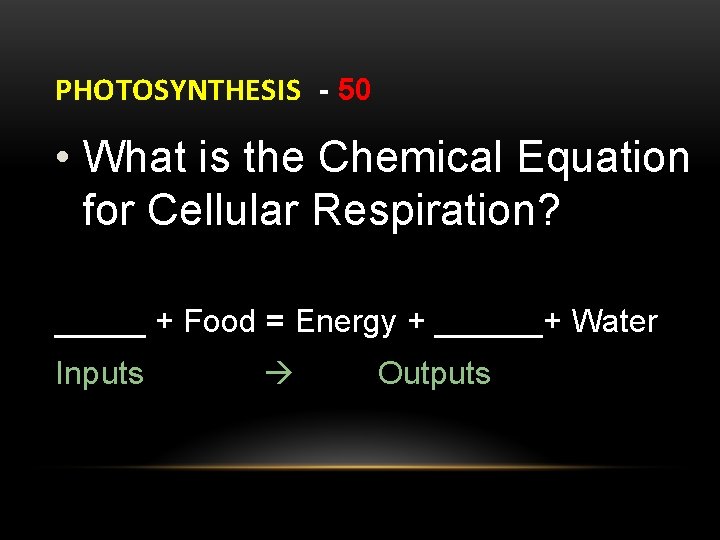 PHOTOSYNTHESIS - 50 • What is the Chemical Equation for Cellular Respiration? _____ +
