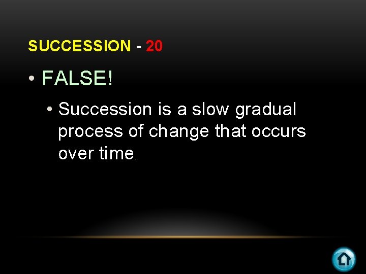 SUCCESSION - 20 • FALSE! • Succession is a slow gradual process of change