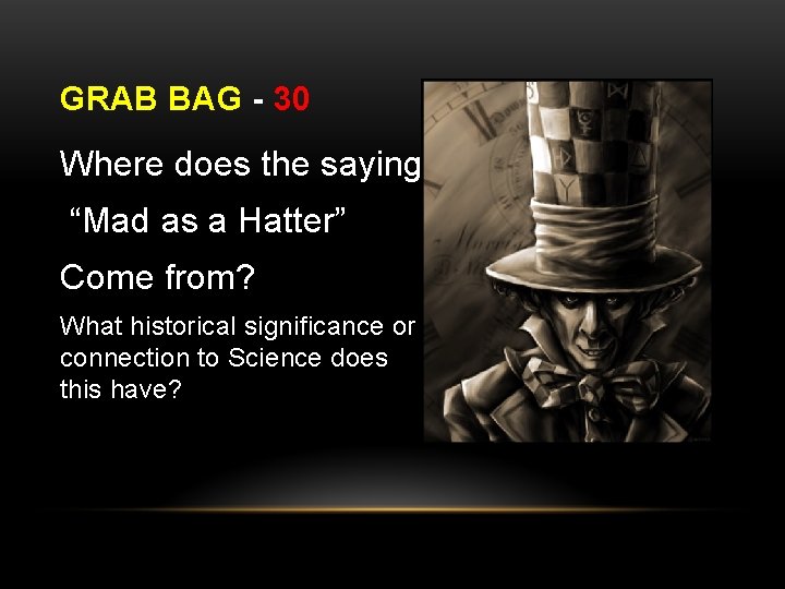 GRAB BAG - 30 Where does the saying “Mad as a Hatter” Come from?