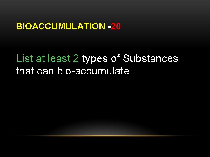 BIOACCUMULATION -20 List at least 2 types of Substances that can bio-accumulate 