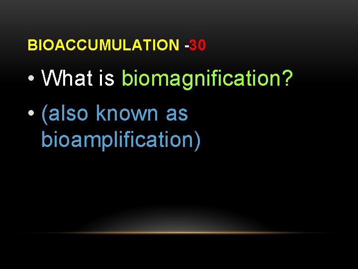 BIOACCUMULATION -30 • What is biomagnification? • (also known as bioamplification) 