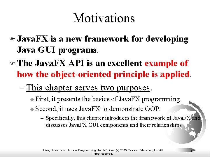 Motivations F Java. FX is a new framework for developing Java GUI programs. F