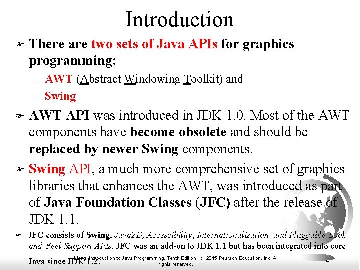 Introduction F There are two sets of Java APIs for graphics programming: – AWT