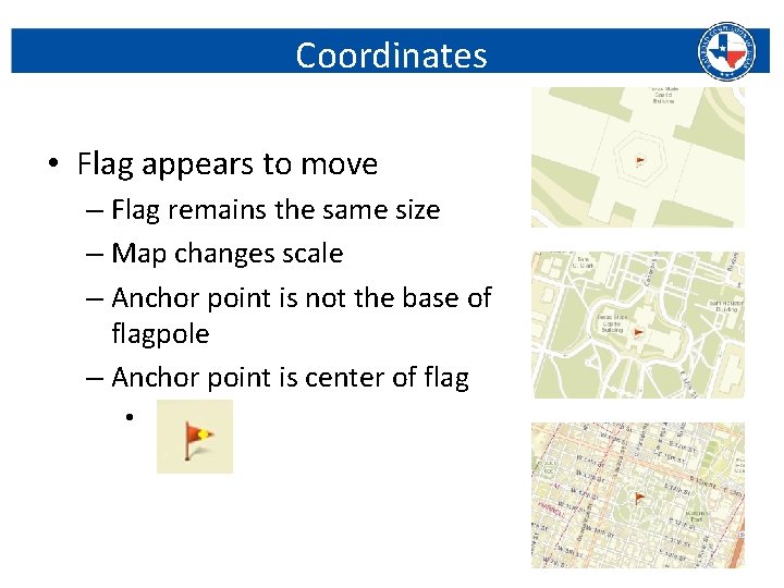 Coordinates • Flag appears to move – Flag remains the same size – Map