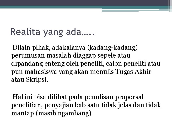 Realita yang ada…. . Dilain pihak, adakalanya (kadang-kadang) perumusan masalah diaggap sepele atau dipandang