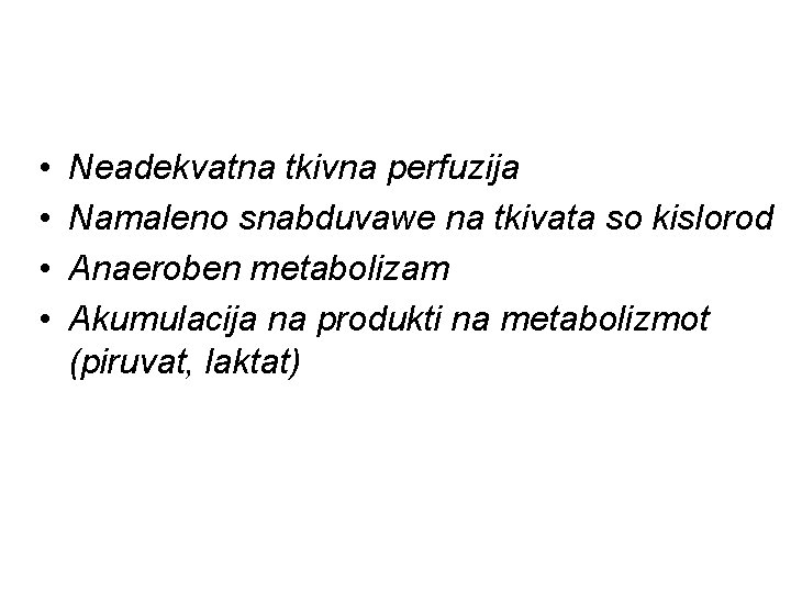  • • Neadekvatna tkivna perfuzija Namaleno snabduvawe na tkivata so kislorod Anaeroben metabolizam