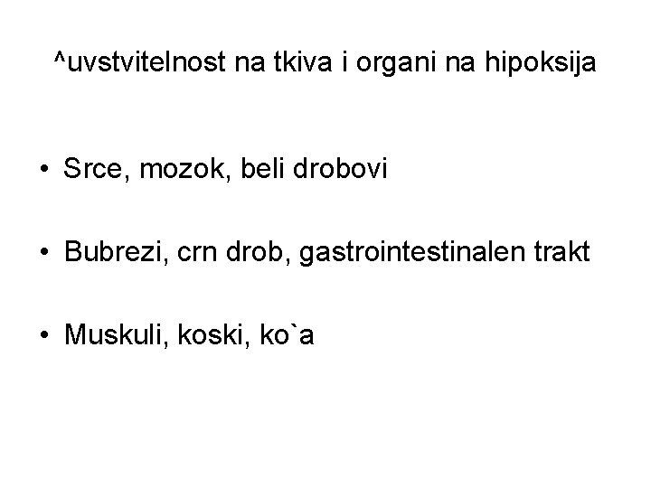 ^uvstvitelnost na tkiva i organi na hipoksija • Srce, mozok, beli drobovi • Bubrezi,