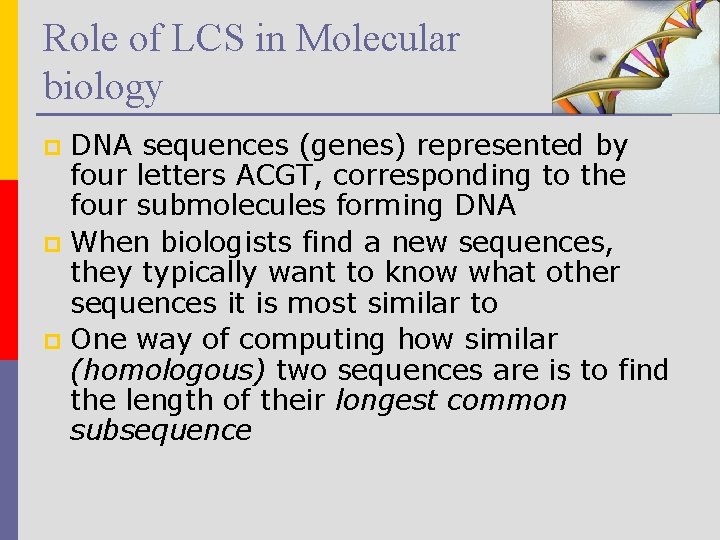 Role of LCS in Molecular biology DNA sequences (genes) represented by four letters ACGT,