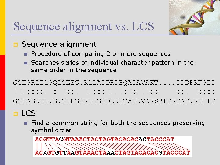 Sequence alignment vs. LCS p Sequence alignment n n Procedure of comparing 2 or