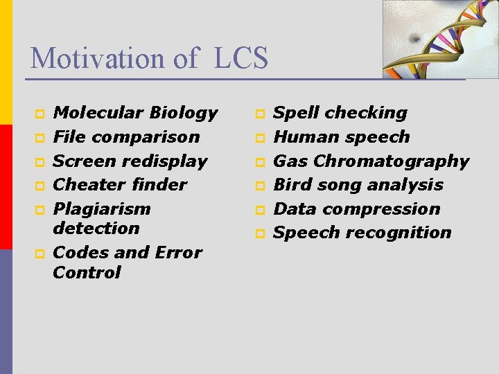 Motivation of LCS p p p Molecular Biology File comparison Screen redisplay Cheater finder