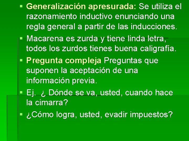 § Generalización apresurada: Se utiliza el razonamiento inductivo enunciando una regla general a partir § Generalización apresurada: Se utiliza el razonamiento inductivo enunciando una regla general a partir