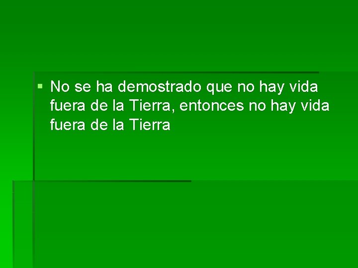 § No se ha demostrado que no hay vida fuera de la Tierra, entonces § No se ha demostrado que no hay vida fuera de la Tierra, entonces