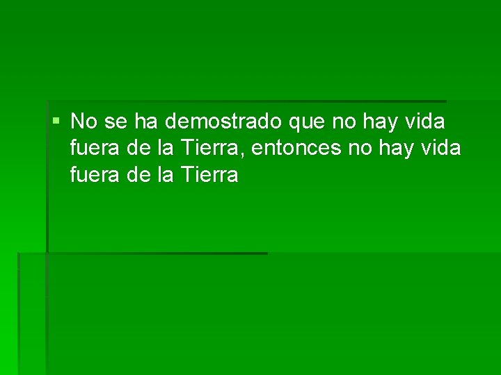 § No se ha demostrado que no hay vida fuera de la Tierra, entonces