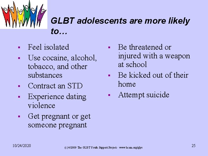 GLBT adolescents are more likely to… § § § Feel isolated Use cocaine, alcohol,