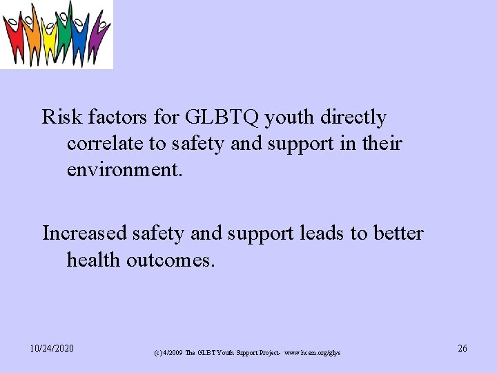 Risk factors for GLBTQ youth directly correlate to safety and support in their environment.