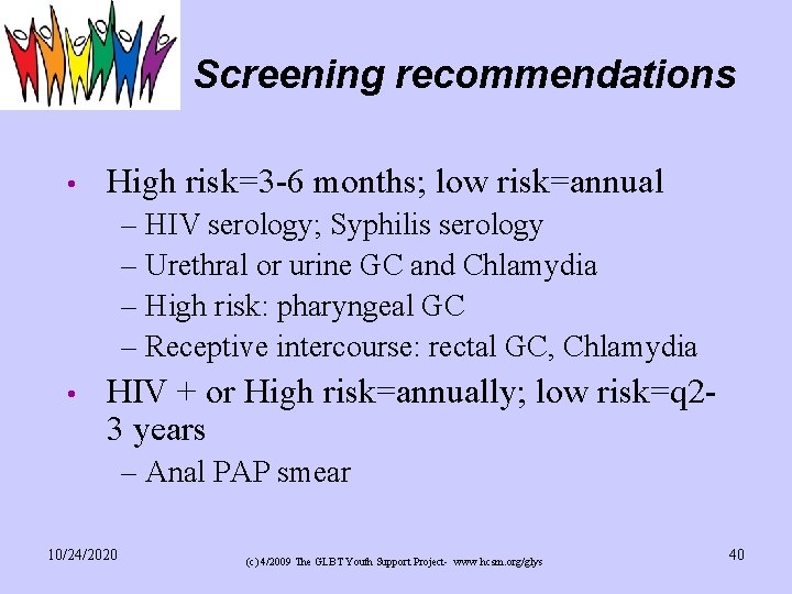 Screening recommendations • High risk=3 -6 months; low risk=annual – HIV serology; Syphilis serology