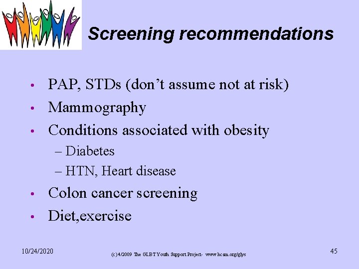 Screening recommendations • • • PAP, STDs (don’t assume not at risk) Mammography Conditions