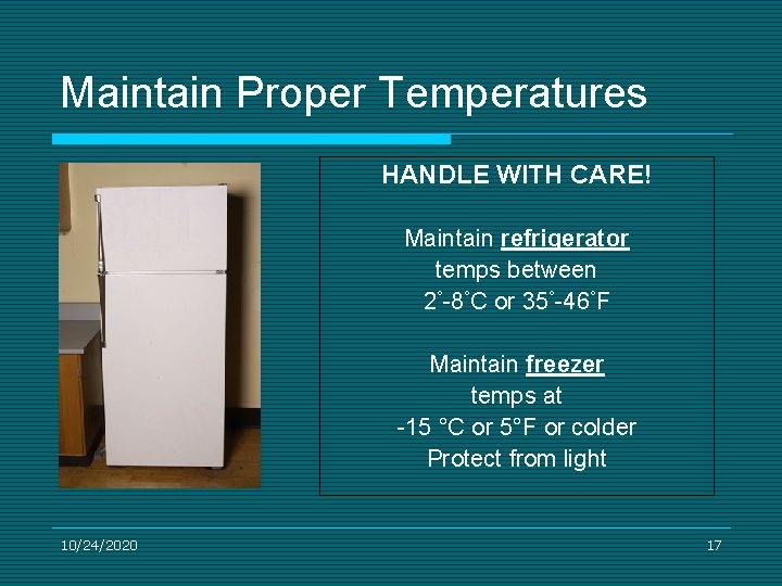 Maintain Proper Temperatures HANDLE WITH CARE! Maintain refrigerator temps between 2°-8°C or 35°-46°F Maintain