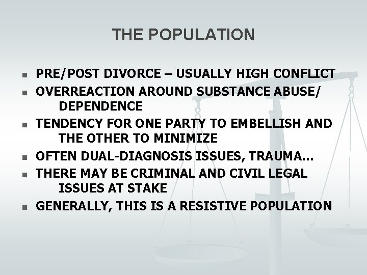 THE POPULATION n n n PRE/POST DIVORCE – USUALLY HIGH CONFLICT OVERREACTION AROUND SUBSTANCE