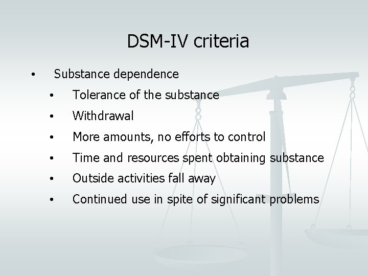 DSM-IV criteria Substance dependence • • Tolerance of the substance • Withdrawal • More