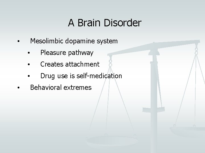 A Brain Disorder Mesolimbic dopamine system • • • Pleasure pathway • Creates attachment
