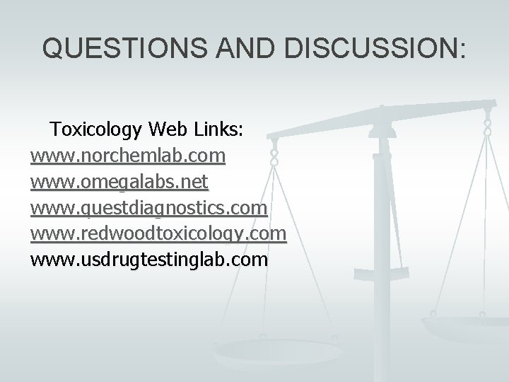 QUESTIONS AND DISCUSSION: Toxicology Web Links: www. norchemlab. com www. omegalabs. net www. questdiagnostics.