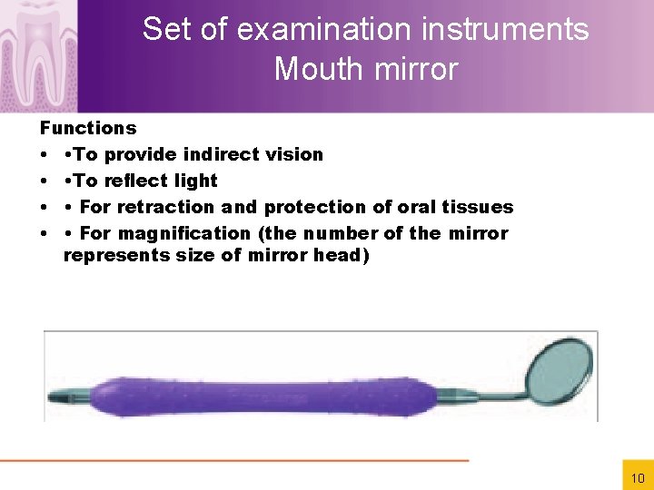 Set of examination instruments Mouth mirror Functions • • To provide indirect vision •