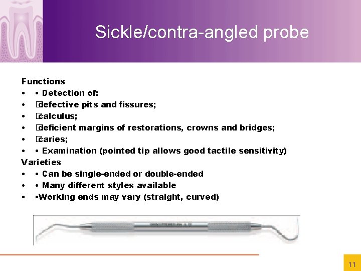 Sickle/contra-angled probe Functions • • Detection of: • � defective pits and ﬁssures; •