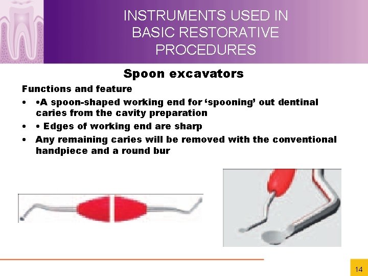 INSTRUMENTS USED IN BASIC RESTORATIVE PROCEDURES Spoon excavators Functions and feature • • A