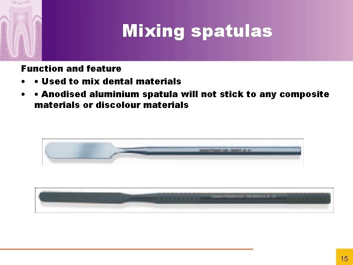 Mixing spatulas Function and feature • • Used to mix dental materials • •