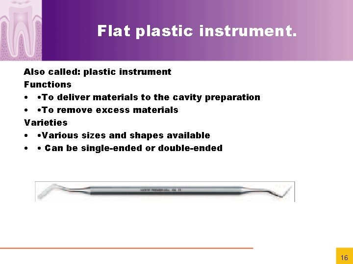 Flat plastic instrument. Also called: plastic instrument Functions • • To deliver materials to