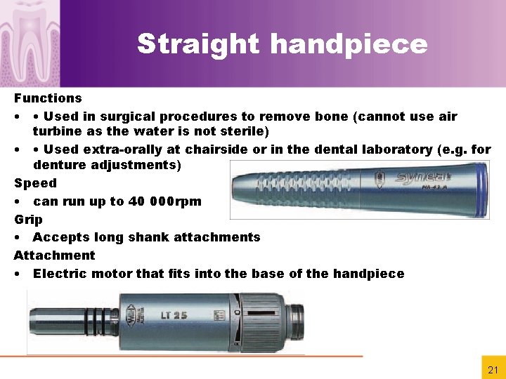 Straight handpiece Functions • • Used in surgical procedures to remove bone (cannot use