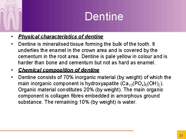Dentine • Physical characteristics of dentine • Dentine is mineralised tissue forming the bulk