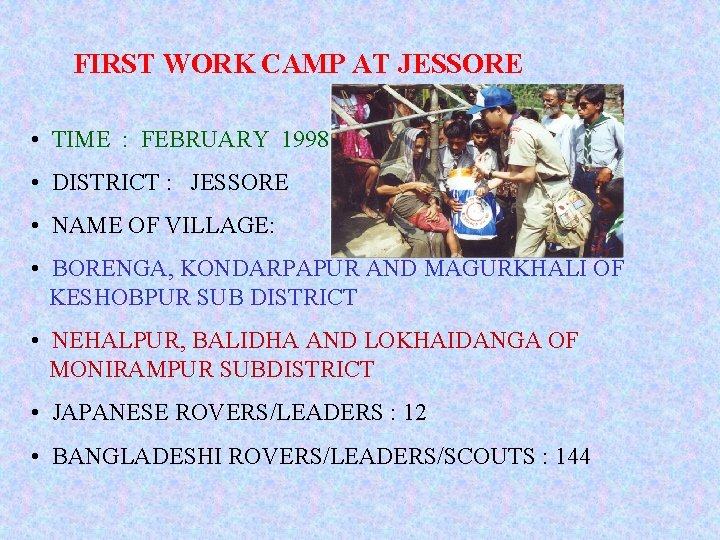 FIRST WORK CAMP AT JESSORE • TIME : FEBRUARY 1998 • DISTRICT : JESSORE