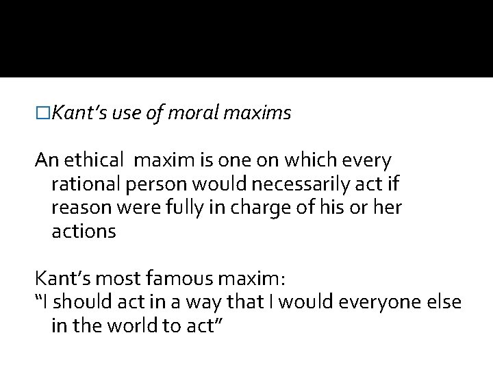 �Kant’s use of moral maxims An ethical maxim is one on which every rational