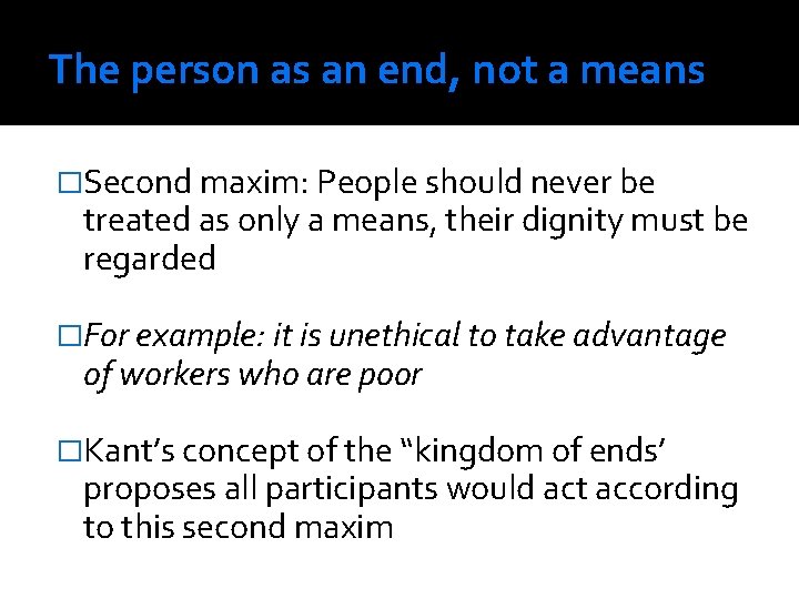 The person as an end, not a means �Second maxim: People should never be