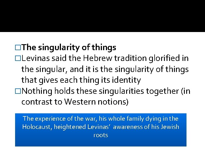 �The singularity of things �Levinas said the Hebrew tradition glorified in the singular, and